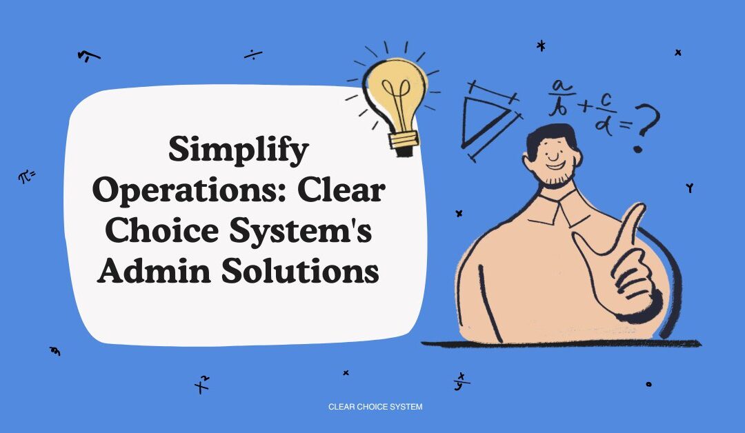 Simplify Operations Clear Choice System's Admin Solutions
