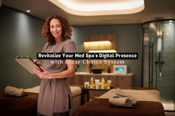 Revitalize Your Med Spa’s Digital Presence with Clear Choice System